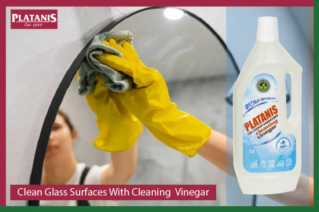 Clean your mirrors and glass surfaces with Platanis cleaning vinegar.